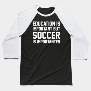 Education Is Important But Soccer Is Important Baseball T-Shirt